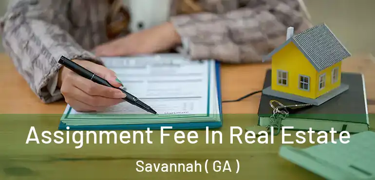  Assignment Fee In Real Estate Savannah ( GA )