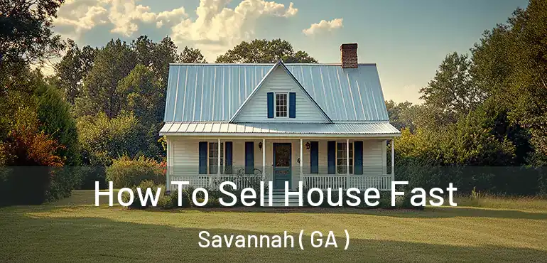  How To Sell House Fast Savannah ( GA )