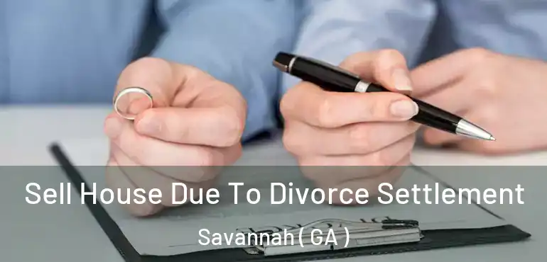  Sell House Due To Divorce Settlement Savannah ( GA )