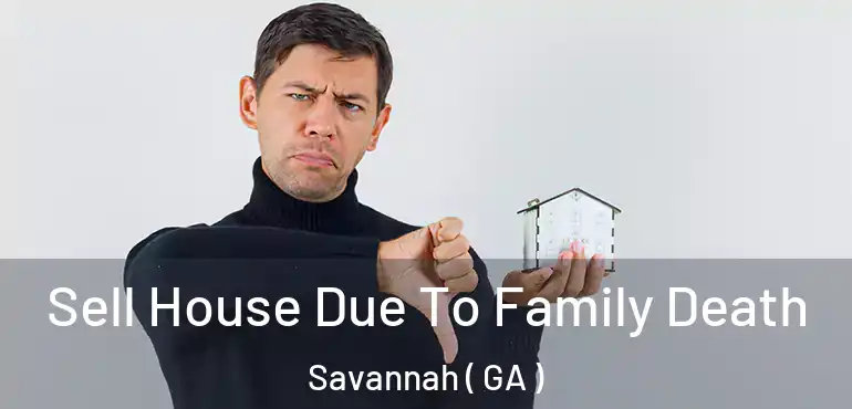  Sell House Due To Family Death Savannah ( GA )