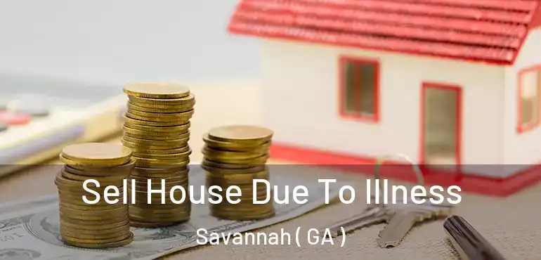  Sell House Due To Illness Savannah ( GA )