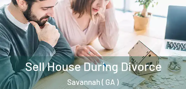  Sell House During Divorce Savannah ( GA )