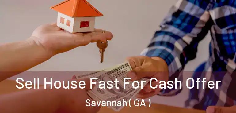 Sell House Fast For Cash Offer Savannah ( GA )