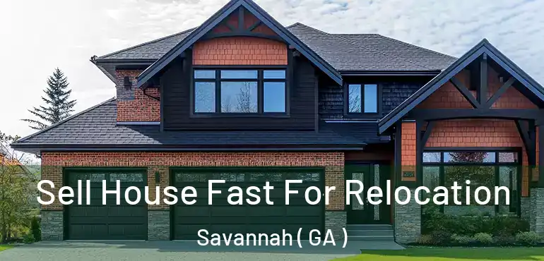  Sell House Fast For Relocation Savannah ( GA )