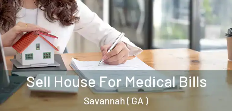  Sell House For Medical Bills Savannah ( GA )
