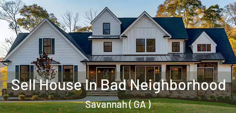  Sell House In Bad Neighborhood Savannah ( GA )