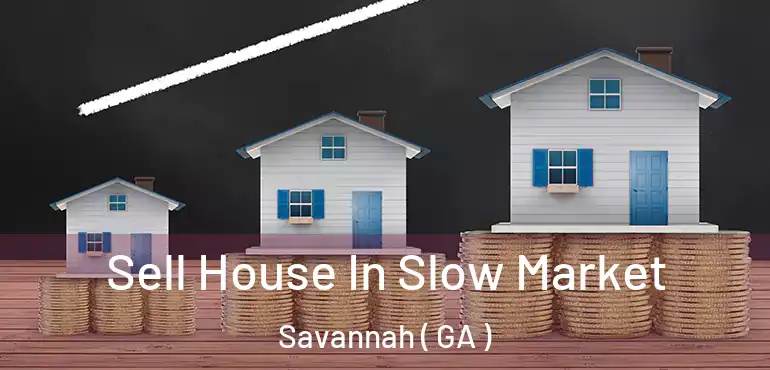  Sell House In Slow Market Savannah ( GA )