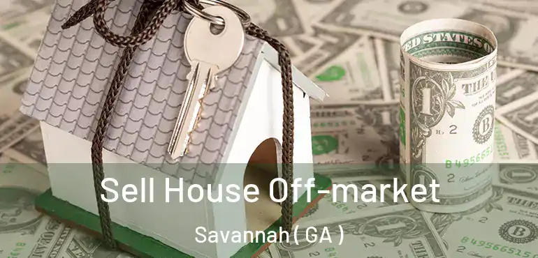  Sell House Off-market Savannah ( GA )