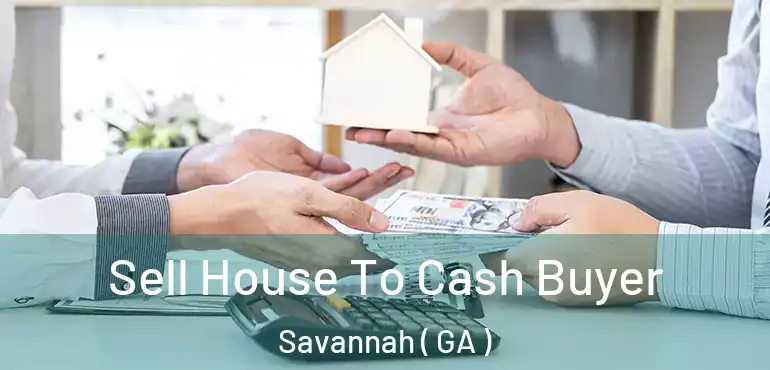  Sell House To Cash Buyer Savannah ( GA )