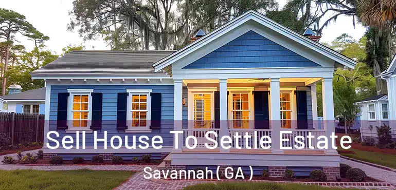  Sell House To Settle Estate Savannah ( GA )