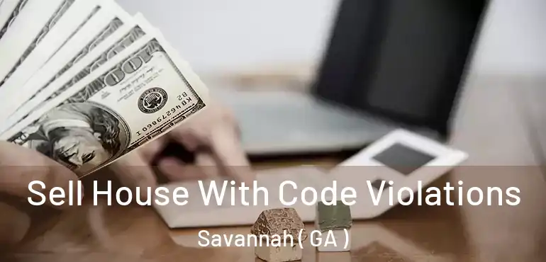  Sell House With Code Violations Savannah ( GA )