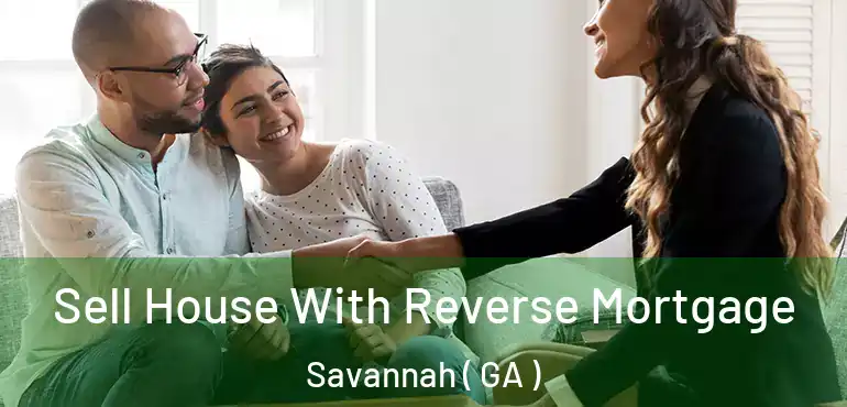  Sell House With Reverse Mortgage Savannah ( GA )