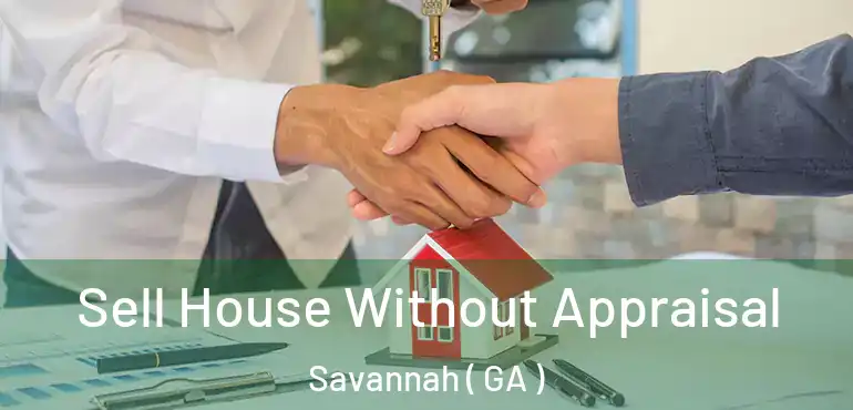  Sell House Without Appraisal Savannah ( GA )