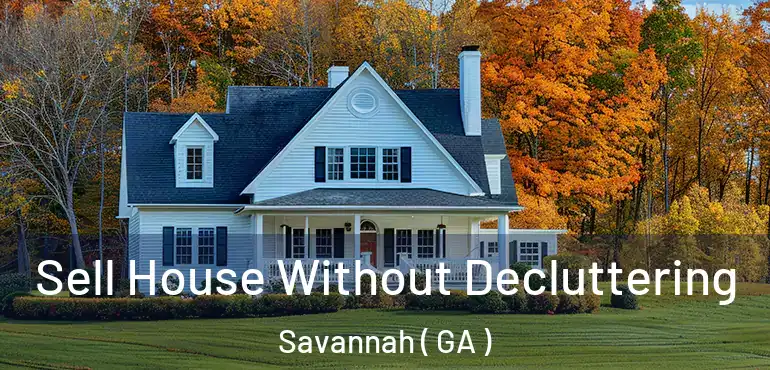  Sell House Without Decluttering Savannah ( GA )