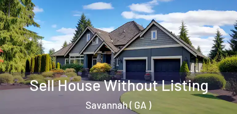  Sell House Without Listing Savannah ( GA )